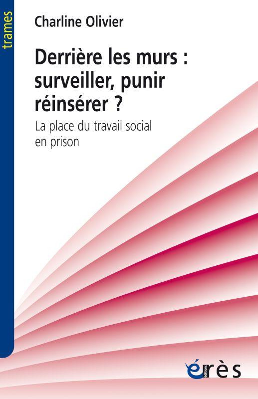 Derrière les murs : surveiller, punir, réinsérer ? La place du travail social en prison