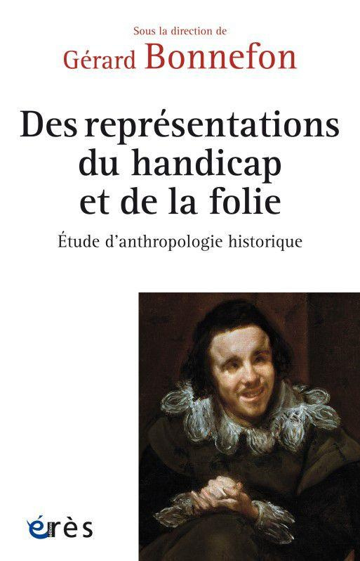 Des représentations du handicap et de la folie. Etude d’anthropologie historique