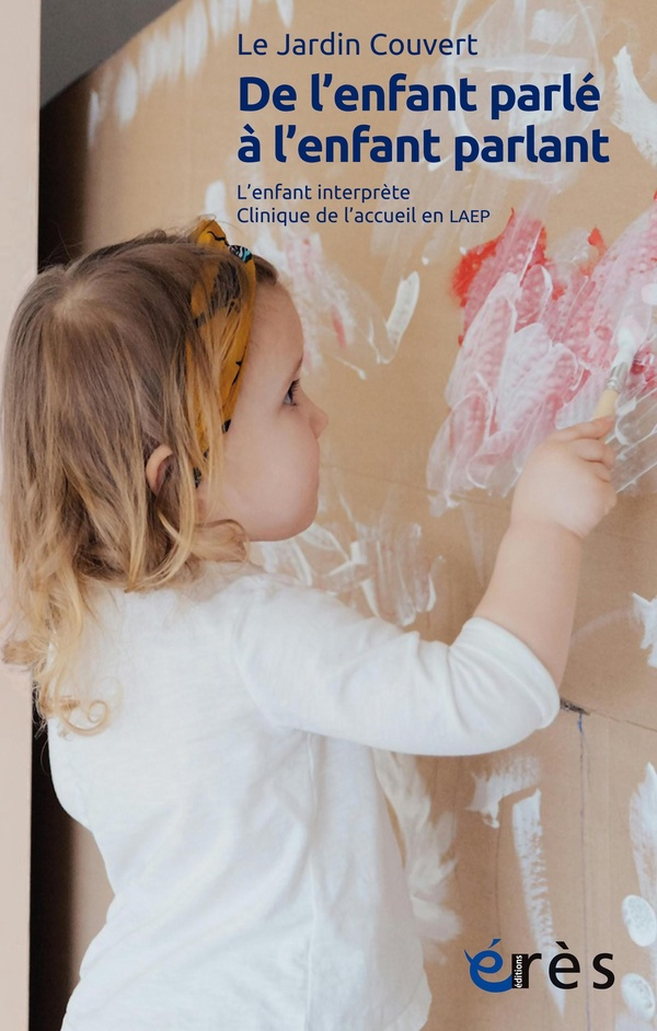 De l'enfant parlé à l'enfant parlant. L'enfant interprète. Clinique de l'acceuil en LAEP. Suivi de "