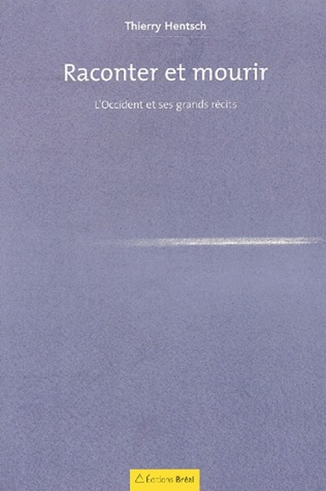 Raconter et mourir. L'Occident et ses grands récits