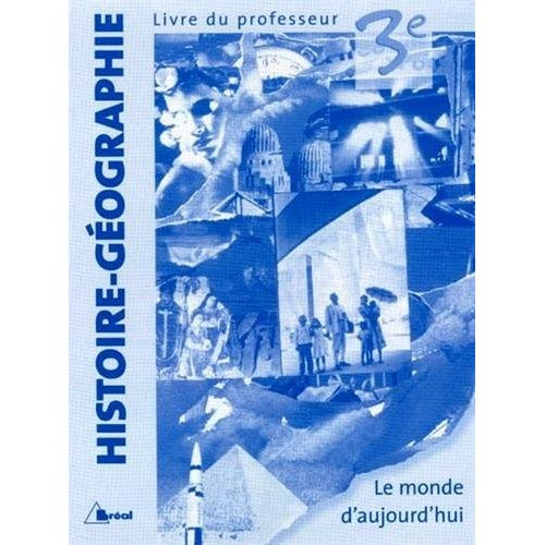 Histoire-Geographie 3e. Livre du professeur : le monde d'aujourd'hui