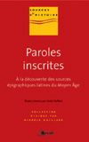 Paroles inscrites. A la découverte des sources épigraphiques latines du Moyen Age (VIIIe-XIIIe siècl