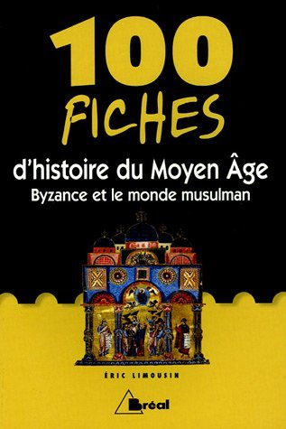 100 Fiches d'histoire du Moyen Age. Byzance et le monde musulman