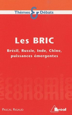 Les BRIC. Brésil, Russie, Inde, Chine, les puissances économiques du XXIe siècle