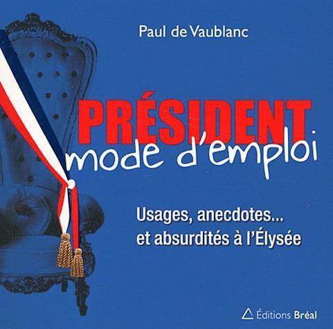 Président, mode d'emploi. Usages, anecdotes... et absurdités à l'Elysée