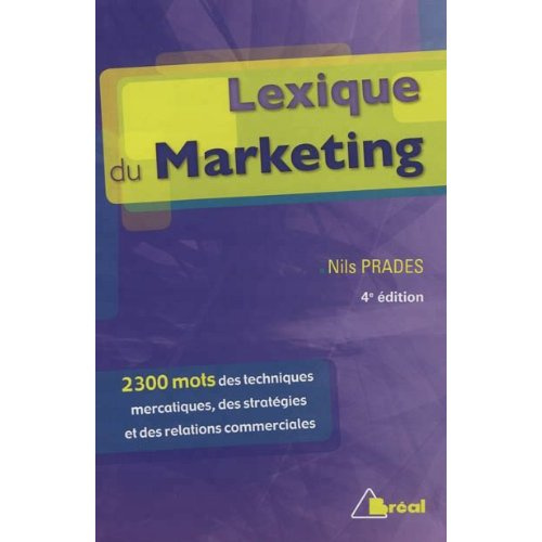 Lexique du marketing. Les 2300 mots des techniques mercatiques, des stratégies et des relations comm
