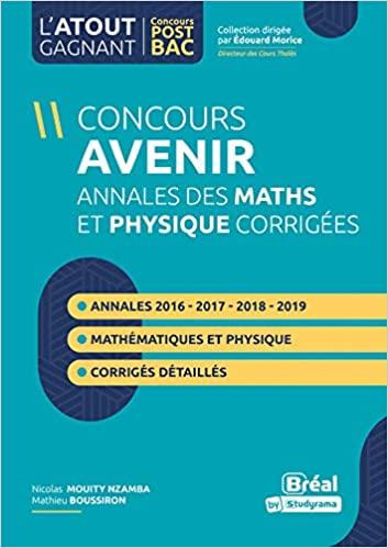 Concours Avenir. Annales corrigées Physique et Mathématiques de 2016 à 2019