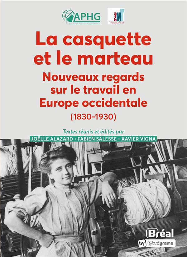 La casquette et le marteau. Nouveaux regards sur le travail en Europe occidentale (1830-1930)