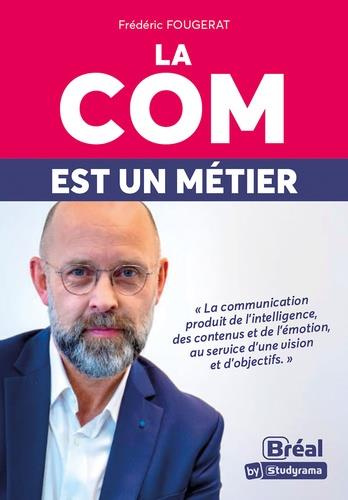 La com est un métier. La communication produit de l'intelligence, des contenus et de l'émotion, au s