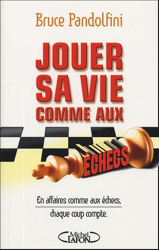 Jouer sa vie comme aux échecs. En affaires comme aux échecs, chaque coup compte