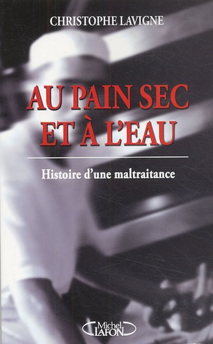 Au pain sec et à l'eau. Histoire d'une maltraitance