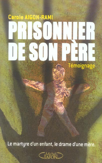 Prisonnier de son père. Le martyre d'un enfant, le drame d'une mère