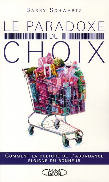 Le paradoxe du choix. Comment la culture de l'abondance éloigne du bonheur