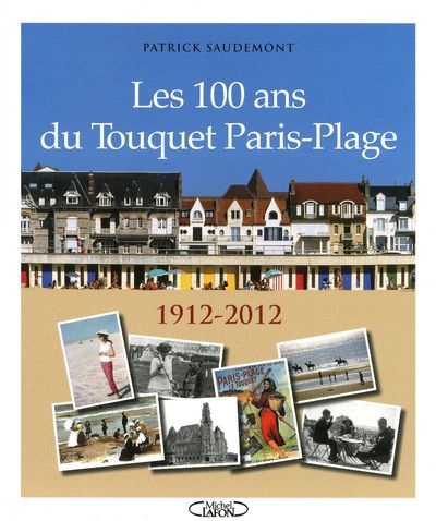 Les 100 ans du Touquet Paris-Plage. 1912-2012