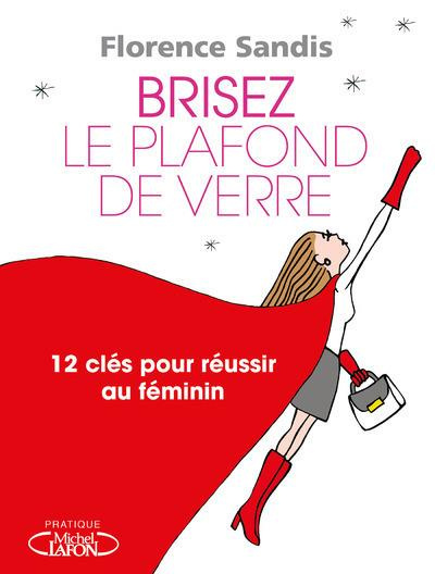 Brisez le plafond de verre ! 12 clés pour réussir au féminin
