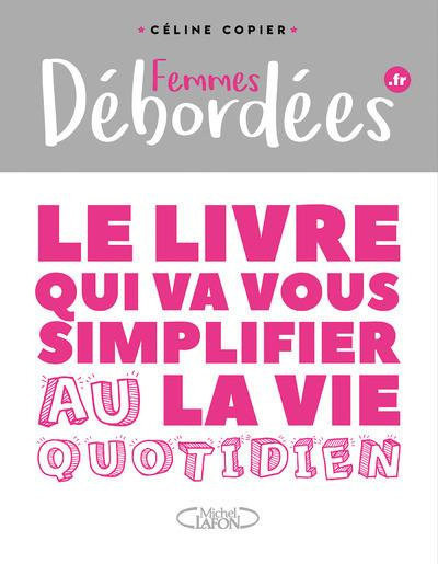 Femmes débordées. Le livre qui va vous simplifier la vie au quotidien