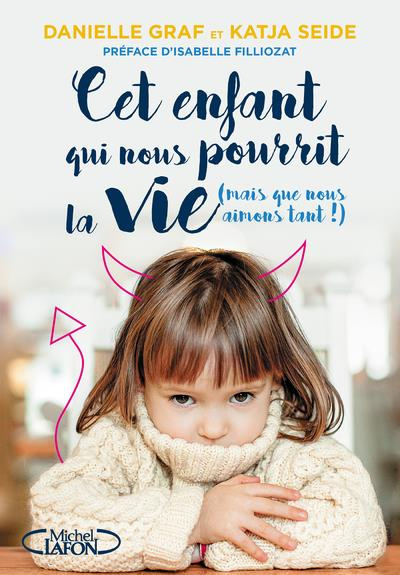 Cet enfant qui nous pourrit la vie...mais que nous aimons tant. Surmonter sans stress les phases d'o