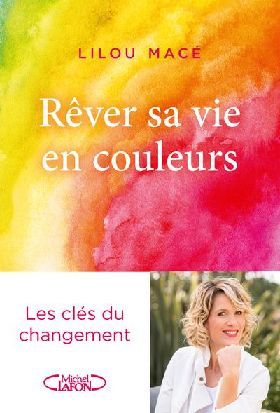 Rêver sa vie en couleurs. Les clés du changement