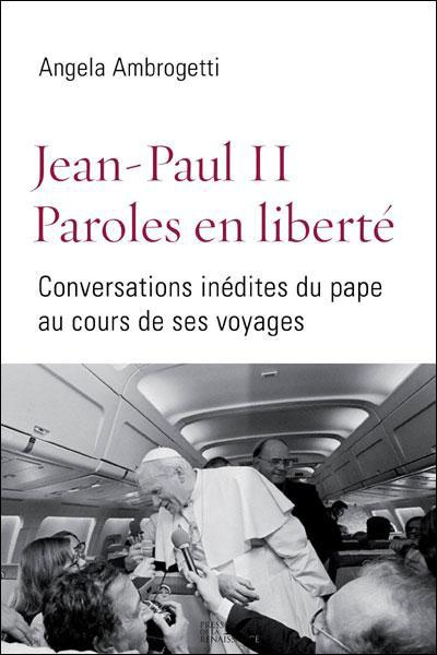 Jean-Paul II, paroles en liberté. Conversations inédites du pape au cours de ses voyages