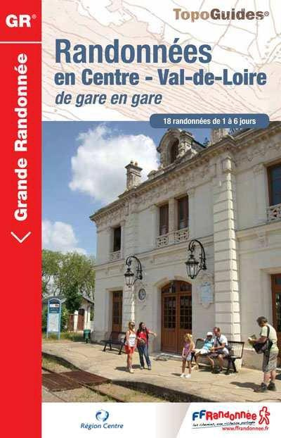Randonnées en Centre Val-de-Loire de gare en gare. 18 randonnées de 1 à 6 jours