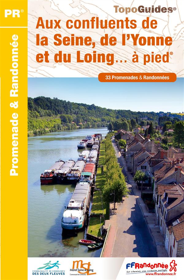 Aux confluents de La Seine, de l?Yonne et du Loing... à pied. 33 promenades & randonnées