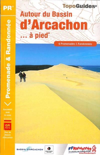 Autour du bassin d'Arcachon... à pied. 6 circuits dont 2 adaptés à la marche nordique, Edition 2017