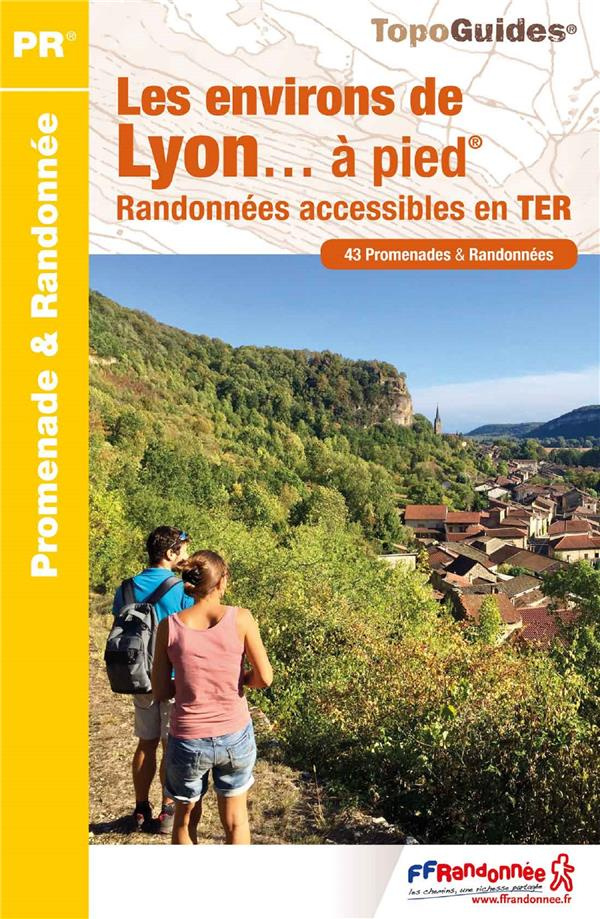 Les environs de Lyon... à pied. Randonnées accessibles en TER. 43 promenades & randonnées, 2e éditio