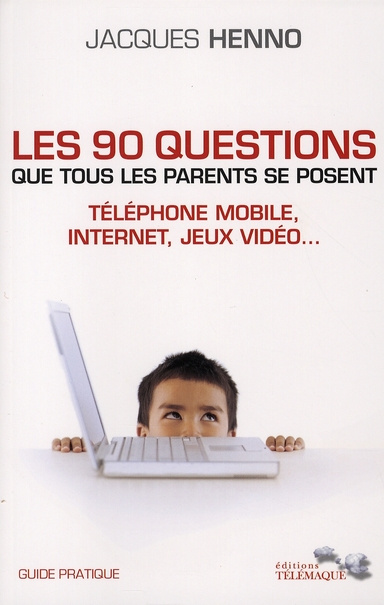 Les 90 questions que tous les parents se posent : internet, téléphone mobile, jeux vidéo... Guide pr