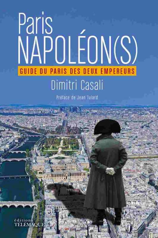 Paris Napoléon(s). Guide du Paris des deux empereurs