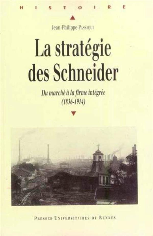La stratégie des Schneider. Du marché à la firme intégrée (1836-1914)