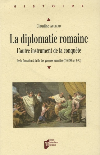 La Diplomatie romaine. L'autre instrument de la conquête, De la fondation à la fin des guerres samni