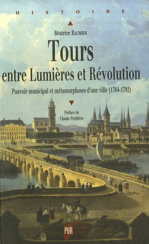 Tours entre Lumières et Révolution. Pouvoir municipal et métamorphoses d'une ville (1764-1792)