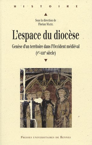 L'espace du diocèse. Genèse d'un territoire dans l'Occident médiéval (Ve-XIIIe siècle)