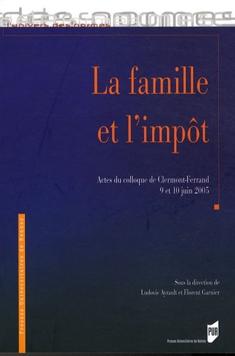 La famille et l'impôt. Actes du colloque de Clermont-Ferrand, 9 et 10 juin 2005