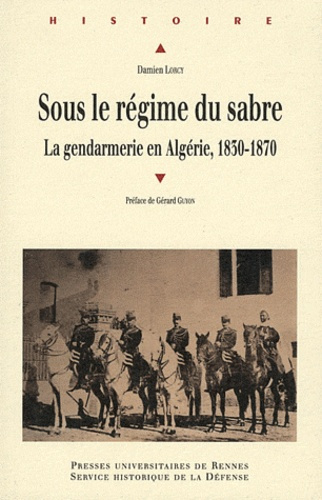 Sous le régime du sabre. Le gendarmerie en Algérie, 1830-1870