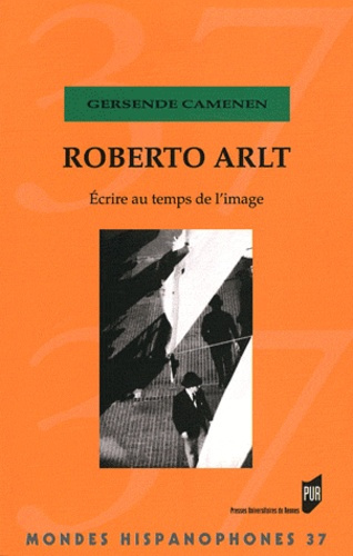 Roberto Arlt. Ecrire au temps de l'image