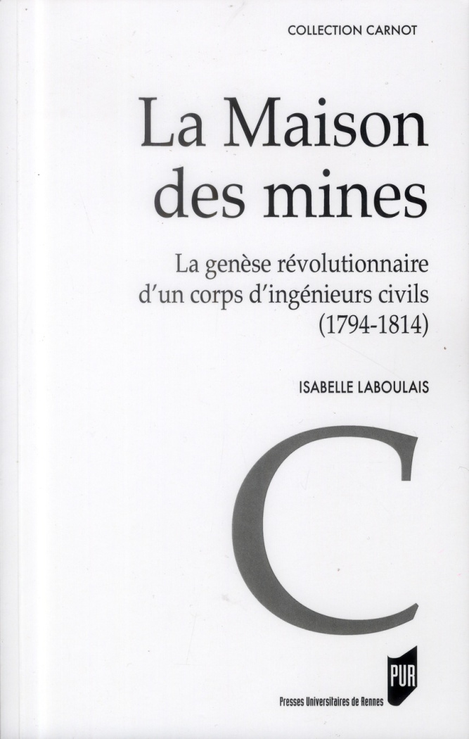La maison des mines. La genèse d'un corps révolutionnaire d'un corps d'ingénieurs civils (1794-1814)