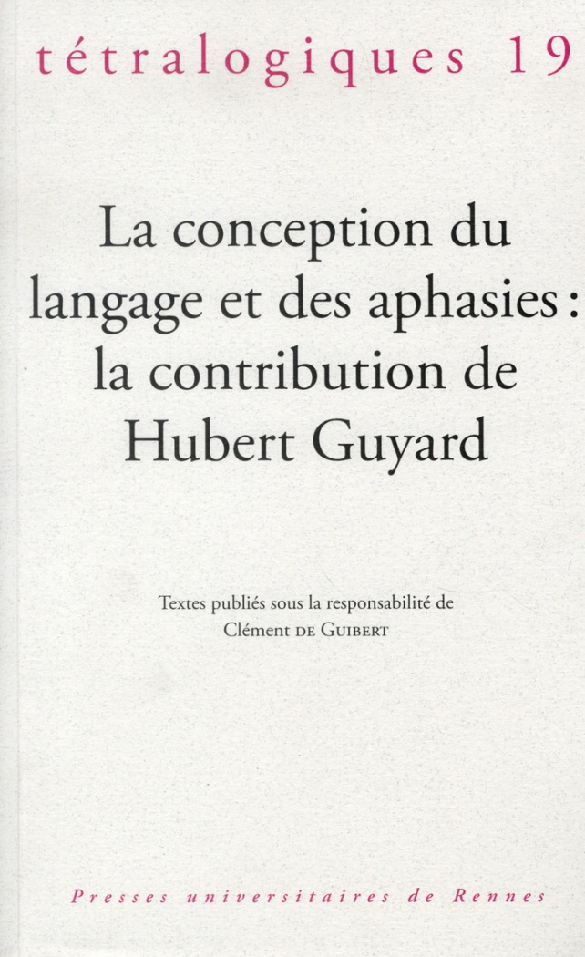 Tétralogiques N° 19, 2012 : La conception du langage et des aphasies : la contribution de Hubert Guy