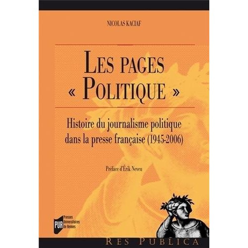 Les pages "politique". Histoire du journalisme politique dans la presse française (1945-2006)