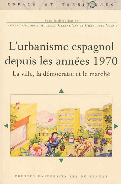 L'urbanisme espagnol depuis les années 1970. La ville, la démocratie et le marché