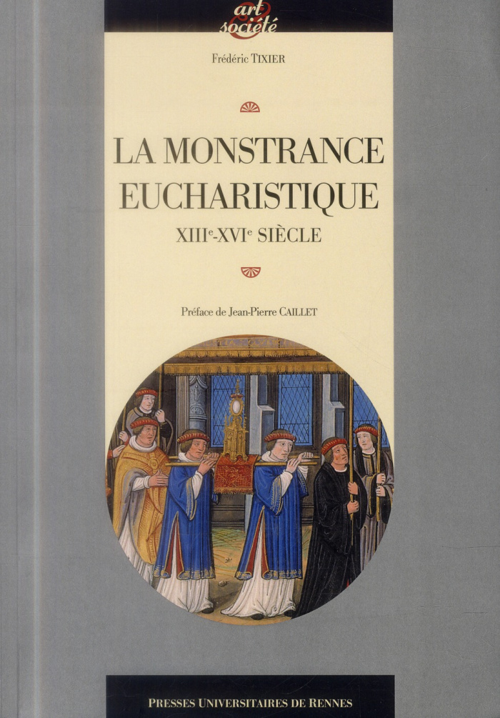 La monstrance eucharistique. Genèse, typologie et fonctions d'un objet d'orfèvrerie (XIIIe-XVIe sièc