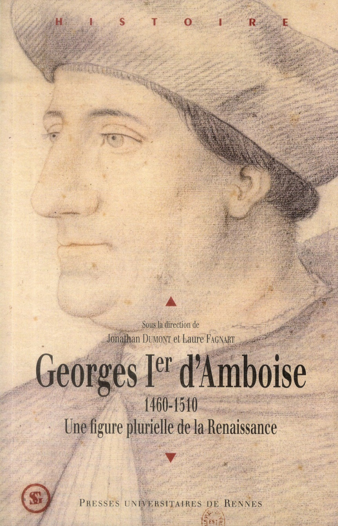 Georges Ier d'Amboise (1460-1510). Une figure plurielle de la Renaissance