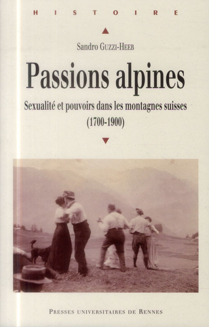 Passions alpines. Sexualité et pouvoirs dans les montagnes suisses (1700-1900)