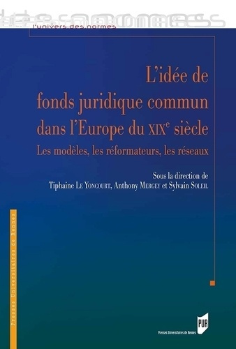 L'idée de fonds juridique commun dans l'Europe du XIXe siècle. Les modèles, les réformateurs, les ré