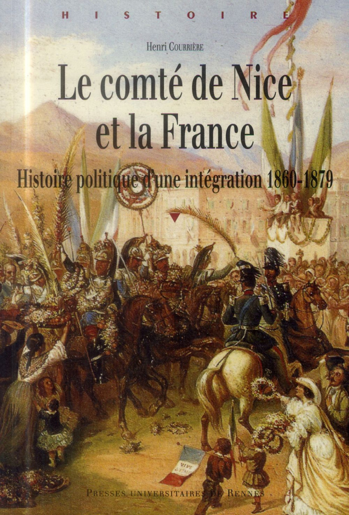Le comté de Nice et la France. Histoire politique d'une intégration (1860-1879)