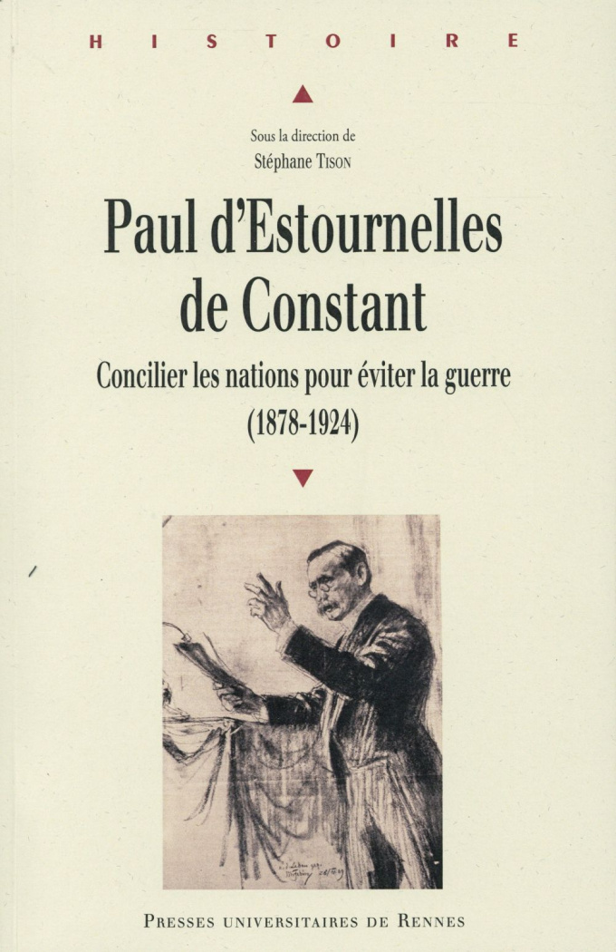 Paul d'Estournelles de Constant. Concilier les nations pour éviter la guerre (1878-1924)