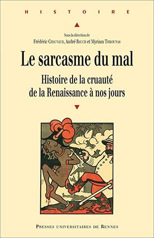 Le sarcasme du mal. Histoire de la cruauté de la Renaissance à nos jours