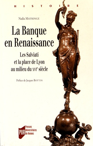La Banque en Renaissance. Les Salviati et la place de Lyon au milieu du XVIe siècle