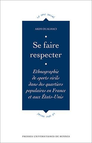 SE FAIRE RESPECTER - ETHNOGRAPHIE DE SPORTS VIRILS DANS DES QUARTIERS POPULAIRES EN FRANCE ET AUX ET