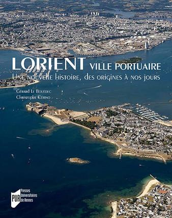 Lorient, ville portuaire. Une nouvelle histoire, des origines à nos jours